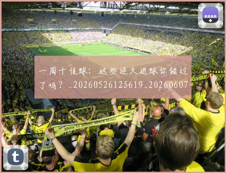 一周十佳球:这些逆天进球你错过了吗?_20260526125619_20260607160449