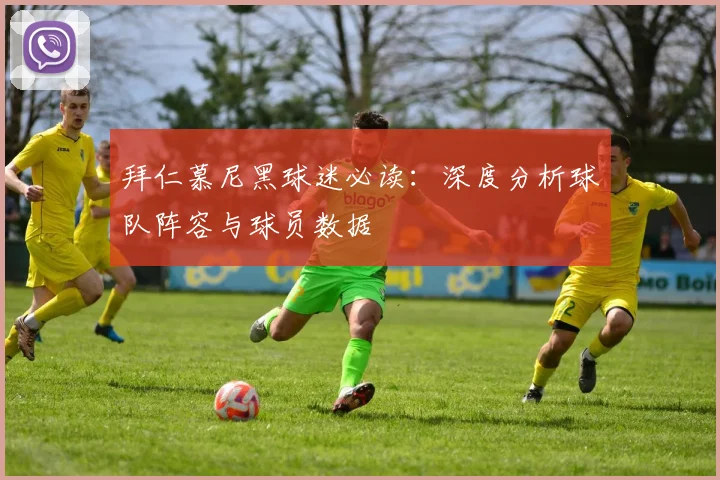拜仁慕尼黑球迷必读：深度分析球队阵容与球员数据